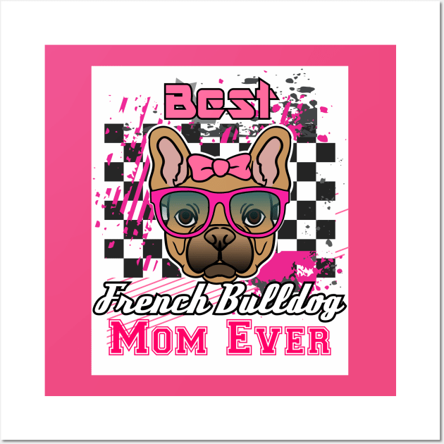 Best French Bulldog Mom Ever: Shirt for Women and Girls Wall Art by bamalife